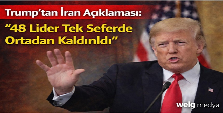 Trump’tan İran Açıklaması: “48 Lider Tek Seferde Ortadan Kaldırıldı”