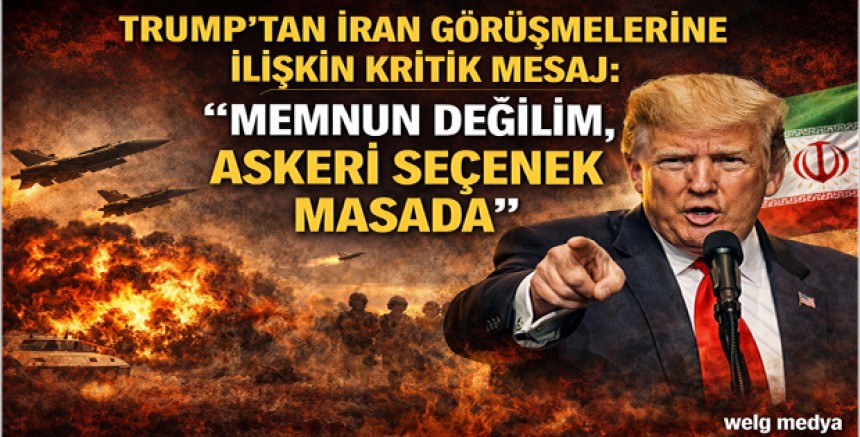 Trump’tan İran Görüşmelerine İlişkin Kritik Mesaj: “Memnun Değilim, Askerî Seçenek Masada”