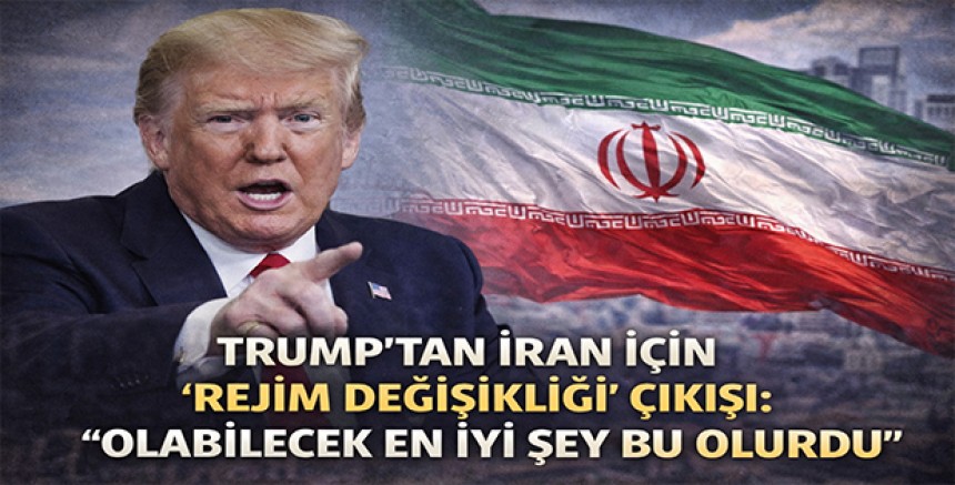 Trump’tan İran İçin ‘Rejim Değişikliği’ Çıkışı: “Olabilecek En İyi Şey Bu Olurdu”