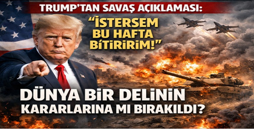 Trump’tan Savaş Açıklaması: “İstersem Bu Hafta Bitiririm” – Dünya Bir Delinin Kararlarına mı Bırakıldı?