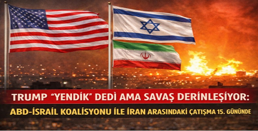Trump “Yendik” Dedi Ama Savaş Derinleşiyor: ABD-İsrail Koalisyonu ile İran Arasındaki Çatışma 15. Gününde
