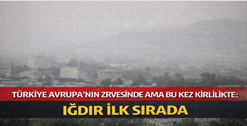 Türkiye Avrupa’nın Zirvesinde Ama Bu Kez Kirlilikte: Iğdır İlk Sırada