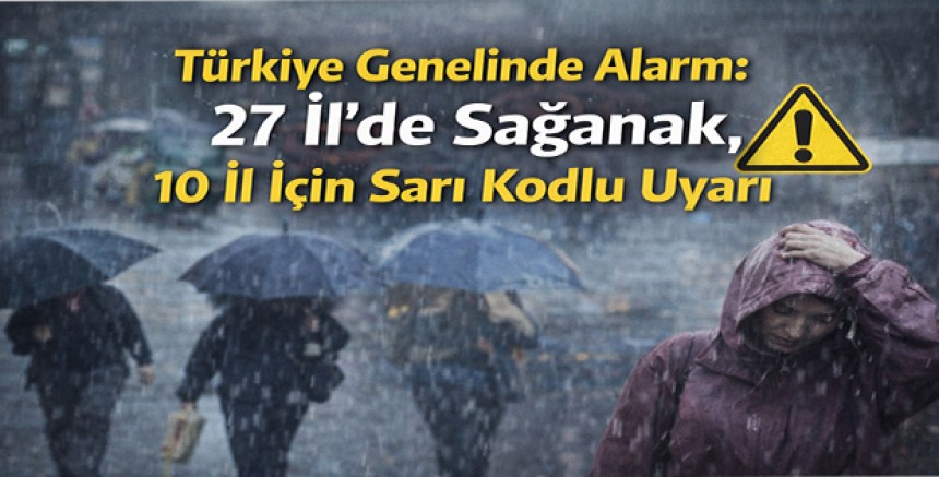 Türkiye Genelinde Alarm: 27 İlde Sağanak, 10 İl İçin Sarı Kodlu Uyarı