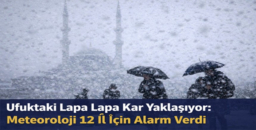 Ufuktaki Lapa Lapa Kar Yaklaşıyor: Meteoroloji 12 İl İçin Alarm Verdi