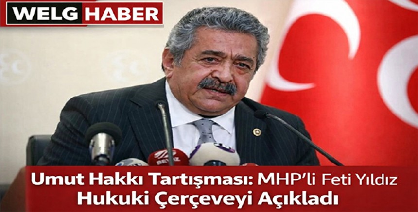 “Umut Hakkı Tartışması: MHP’li Feti Yıldız Hukuki Çerçeveyi Açıkladı”