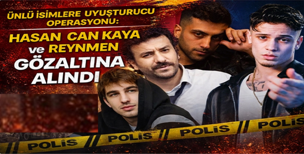 Ünlü İsimlere Uyuşturucu Operasyonu: Hasan Can Kaya ve Reynmen Gözaltına Alındı