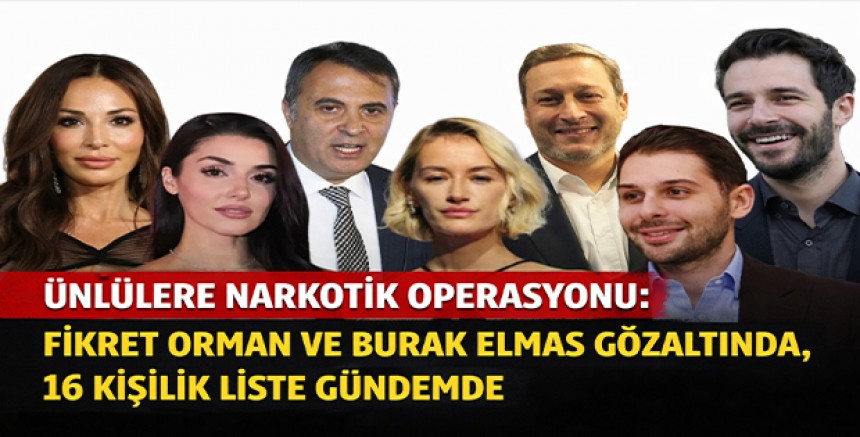 Ünlülere Narkotik Operasyonu: Fikret Orman ve Burak Elmas Gözaltında, 16 Kişilik Liste Gündemde