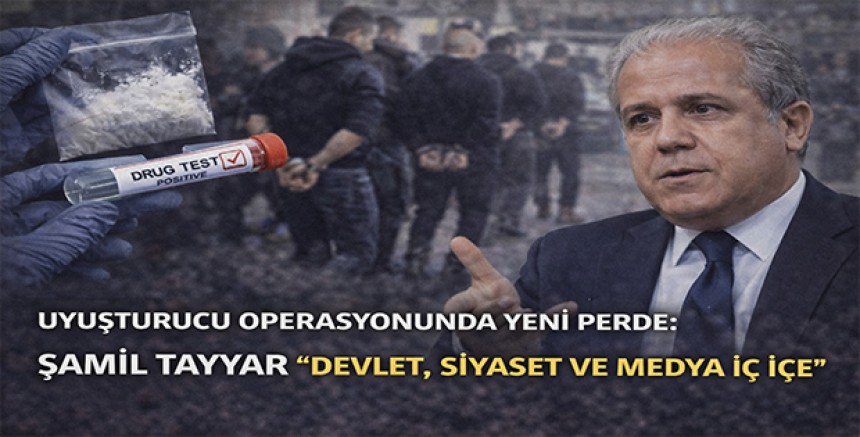 Uyuşturucu Operasyonunda Yeni Perde: Şamil Tayyar “Devlet, Siyaset ve Medya İç İçe” Dedi