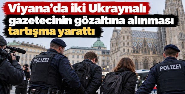 Viyana'da iki Ukraynalı gazetecinin gözaltına alınması tartışma yarattı