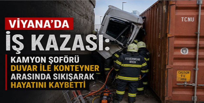 Viyana’da İş Kazası: Kamyon Şoförü Duvar ile Konteyner Arasında Sıkışarak Hayatını Kaybetti