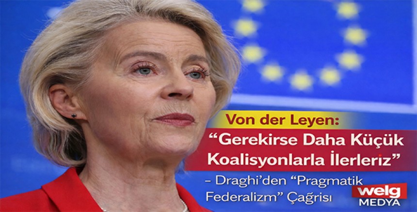 Von der Leyen: “Gerekirse Daha Küçük Koalisyonlarla İlerleriz” – Draghi’den ‘Pragmatik Federalizm’ Çağrısı