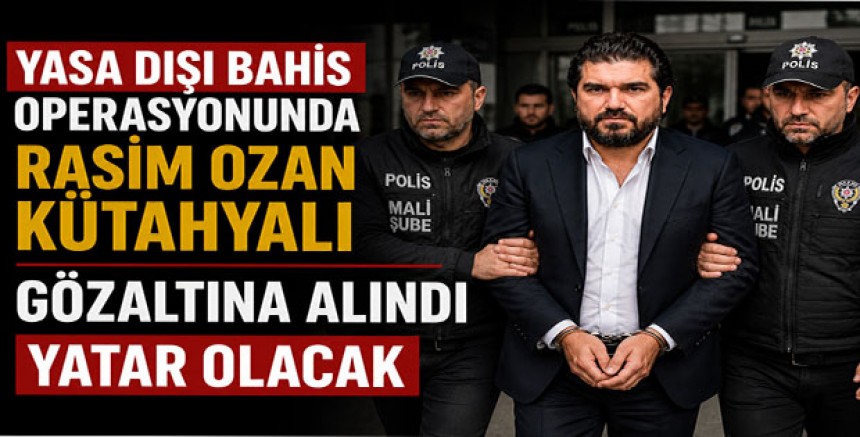 Yasa Dışı Bahis Operasyonunda Rasim Ozan Kütahyalı Gözaltına Alındı