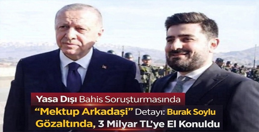 Yasa Dışı Bahis Soruşturmasında “Mektup Arkadaşı” Detayı: Burak Soylu Gözaltında, 3 Milyar TL’ye El Konuldu