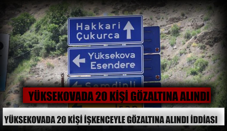 Yüksekova’da 20 kişi darp edilerek gözaltına alındı iddiası